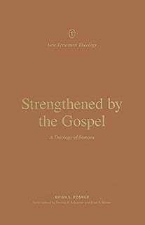Strengthened by the Gospel: A Theology of Romans (New Testament Theology)