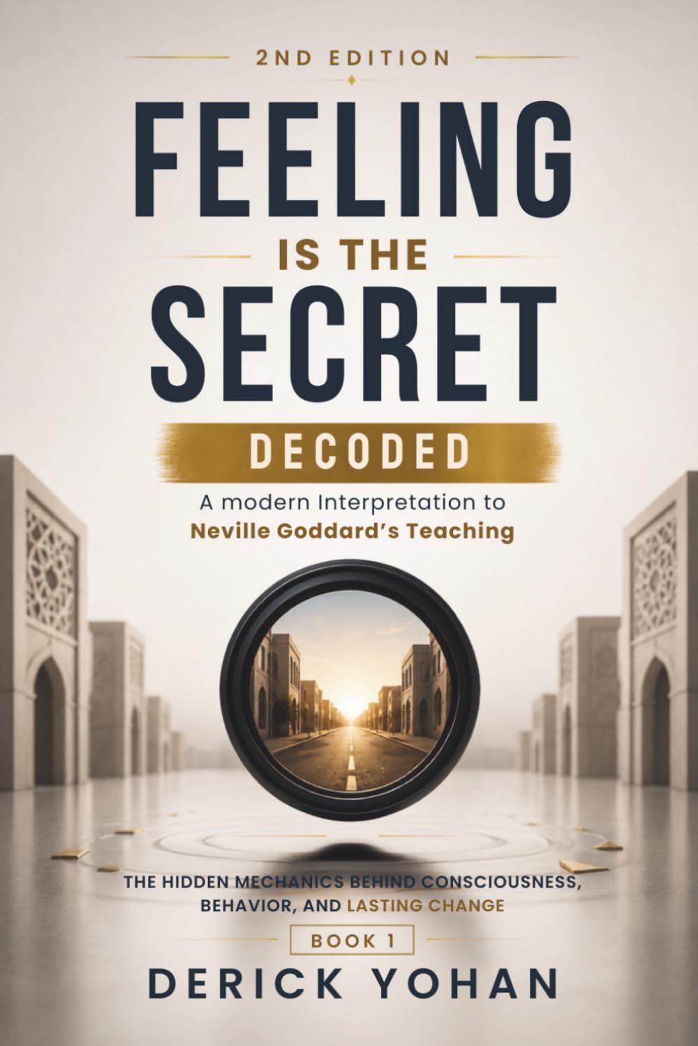 Feeling Is the Secret: Decoded: A modern Interpretation to Neville Goddard’s Teaching The Hidden Mechanics Behind Consciousness, Behavior, and Lasting Change