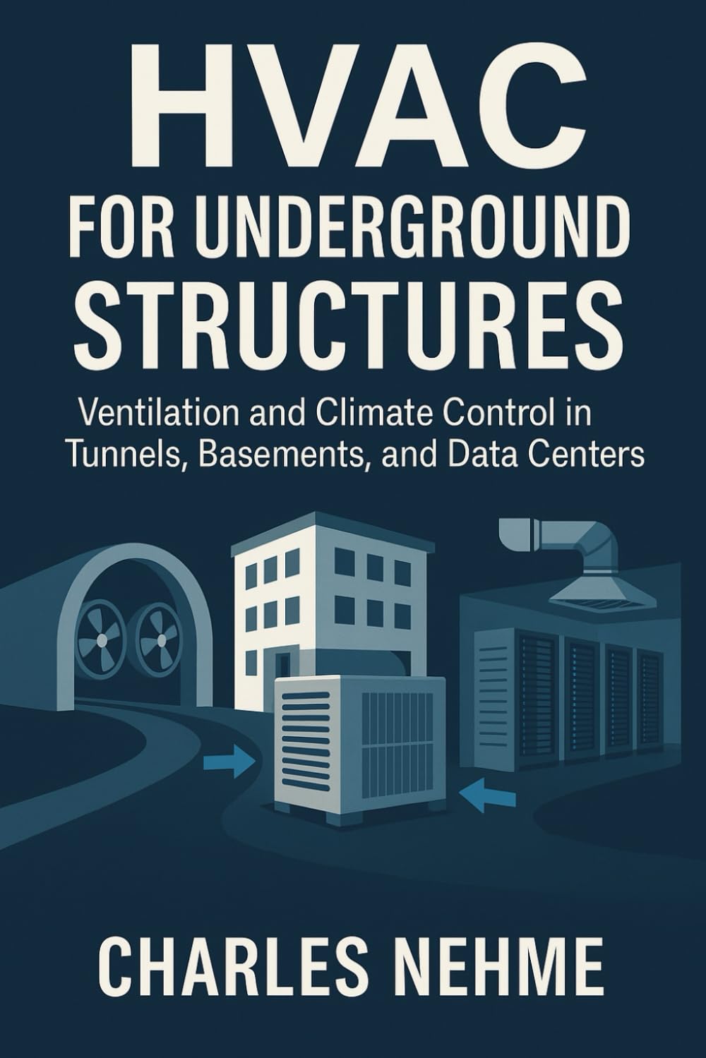 HVAC for Underground Structures: Ventilation and Climate Control in Tunnels, Basements, and Data Centers: Advanced HVAC Strategies for Efficient Airflow and Thermal Management Below Ground