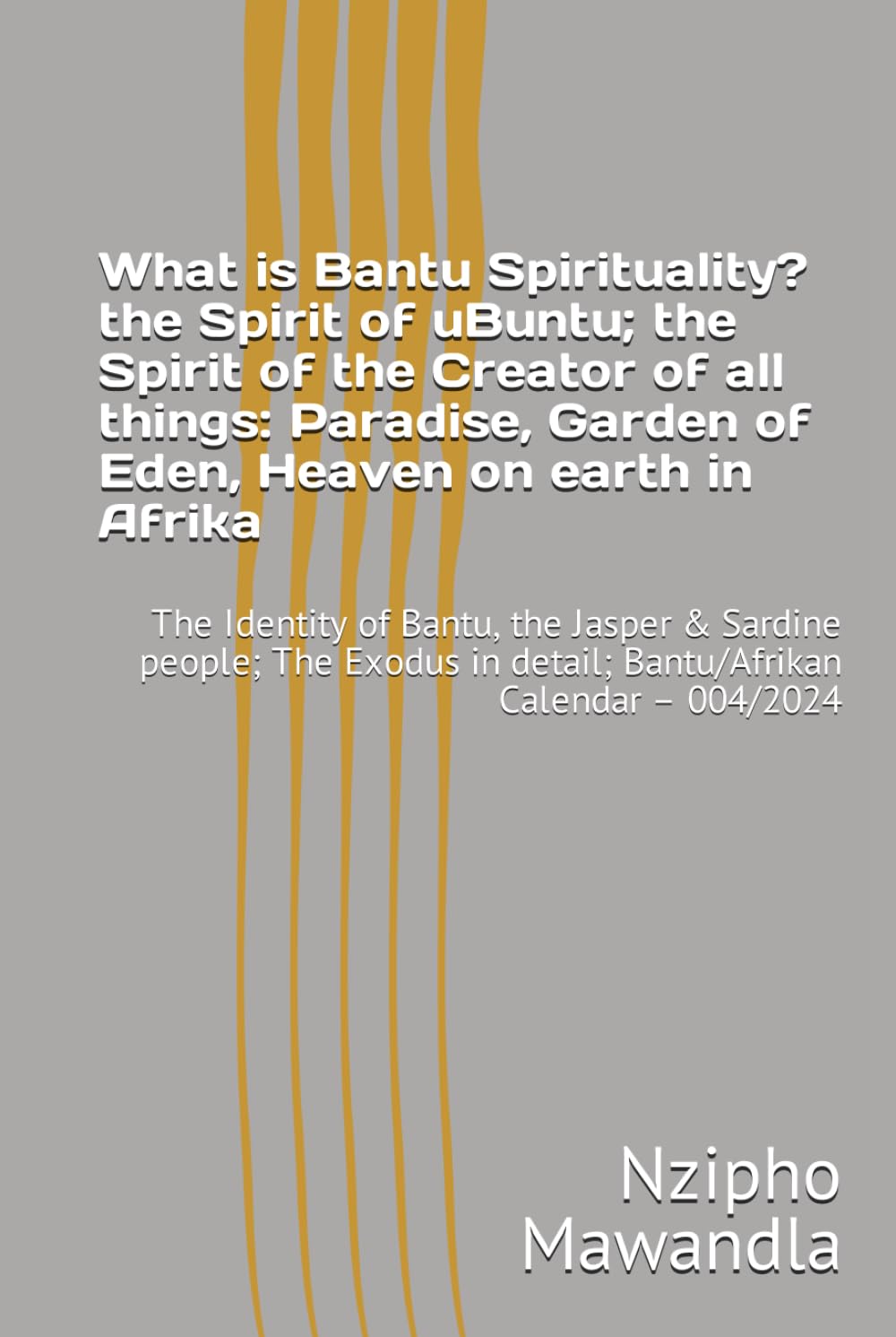 What is Bantu Spirituality? the Spirit of uBuntu; the Spirit of the Creator of all things: Paradise, Garden of Eden, Heaven on earth in Afrika: The ... in detail; Bantu/Afrikan Calendar – 004/2024