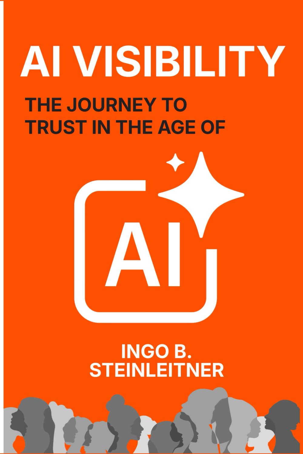 AI Visibility: The Journey to Trust in the Age of AI: A Practical Playbook for Using AI in Business, Modern AI Marketing, Digital Marketing in an AI ... - Compete and Grow in an AI-Driven Economy