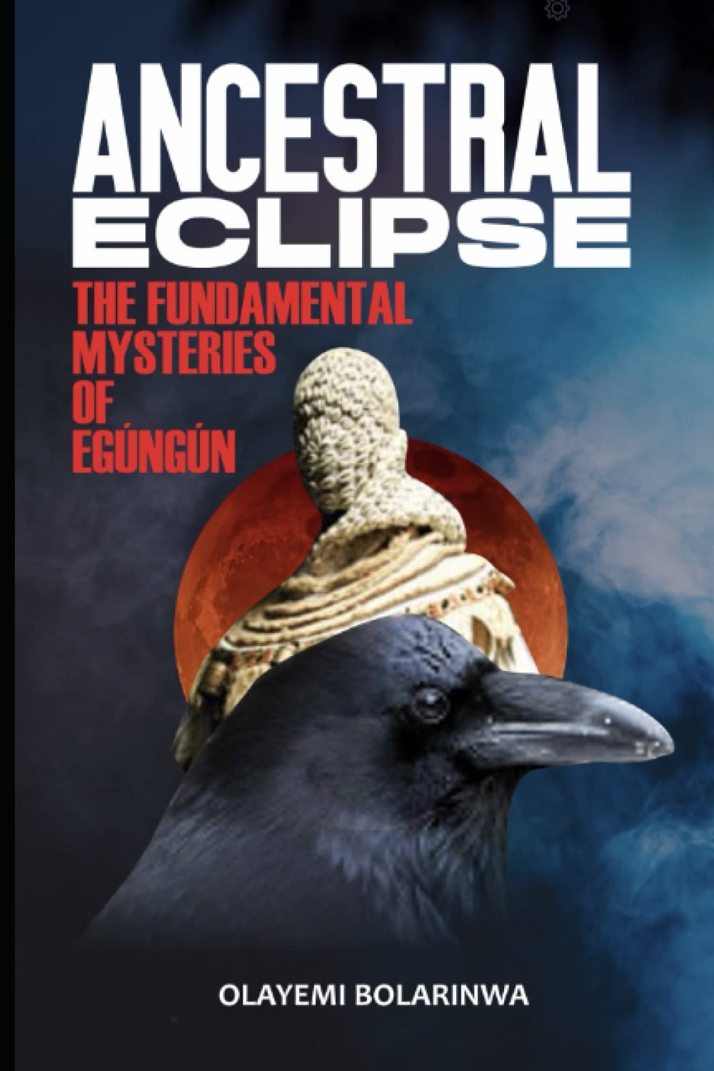 Ancestral Eclipse: The Fundamental Mysteries of Egungun
