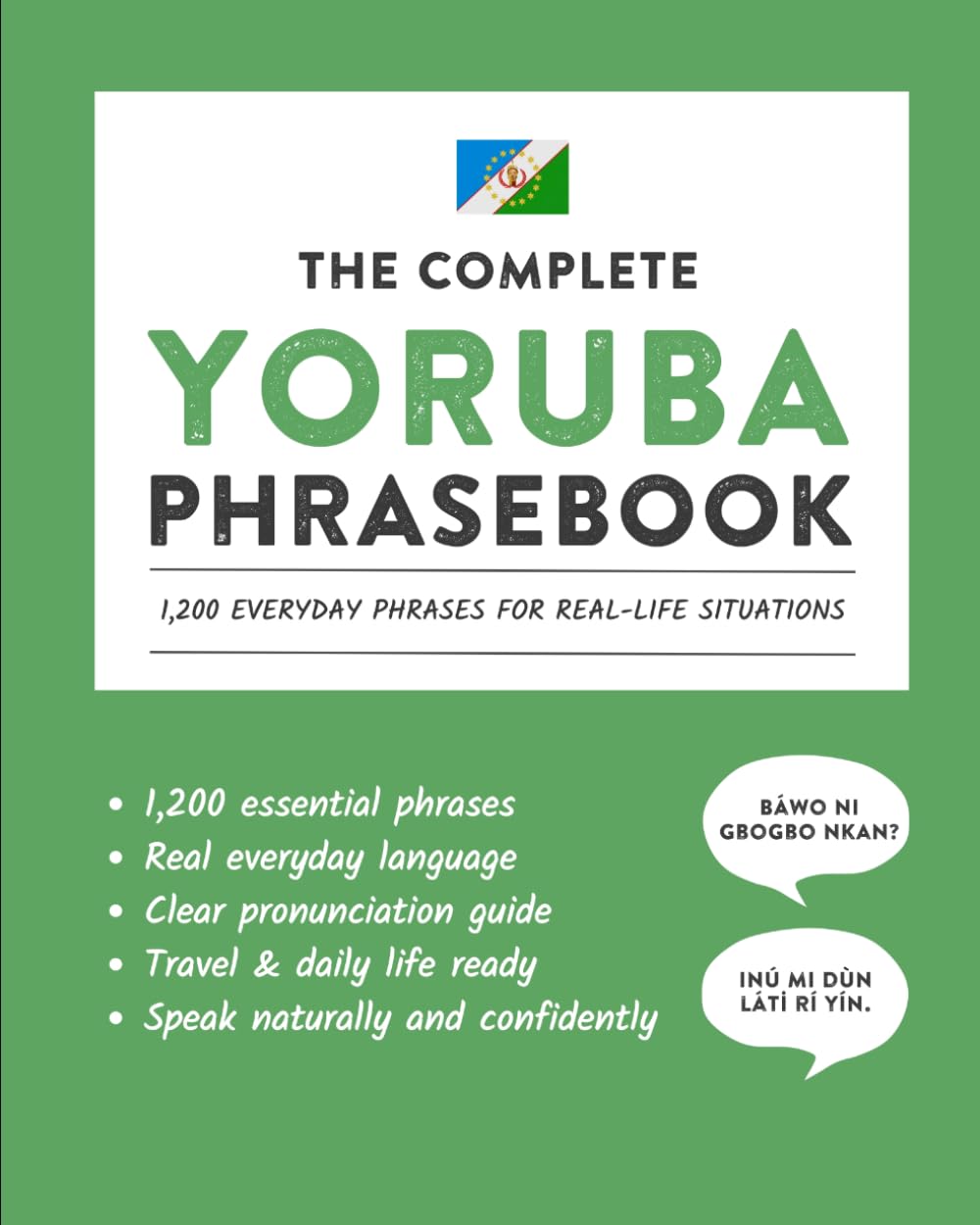 The Complete Yoruba Phrasebook: 1,200 Everyday Phrases for Real-Life Situations, Core Vocabulary for Daily Communication, A Practical Speaking Guide (Learn Yoruba)