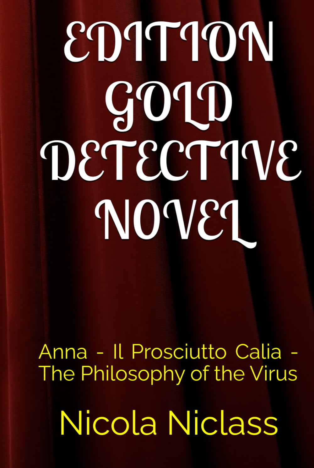 EDITION GOLD DETECTIVE N0VEL: Anna - Il Prosciutto Calia - The Philosophy of the Virus (Edition Gold English)