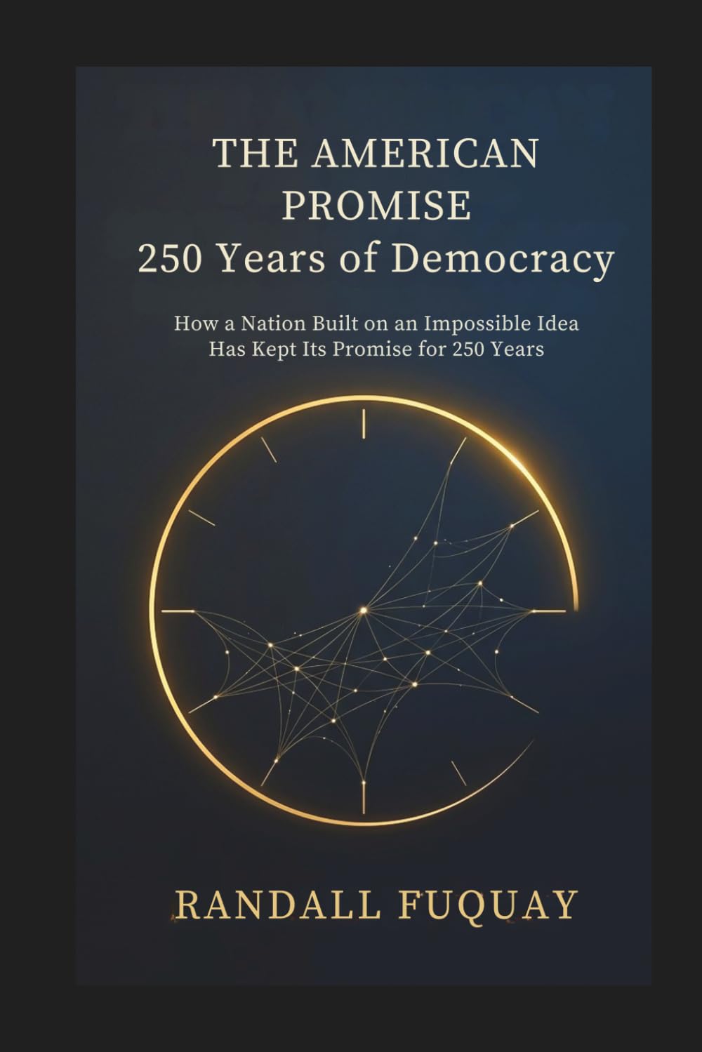 The American Promise, 250 Years of Democracy: How a Nation Built on an Impossible Idea Has Kept Its Promise for 250 Years