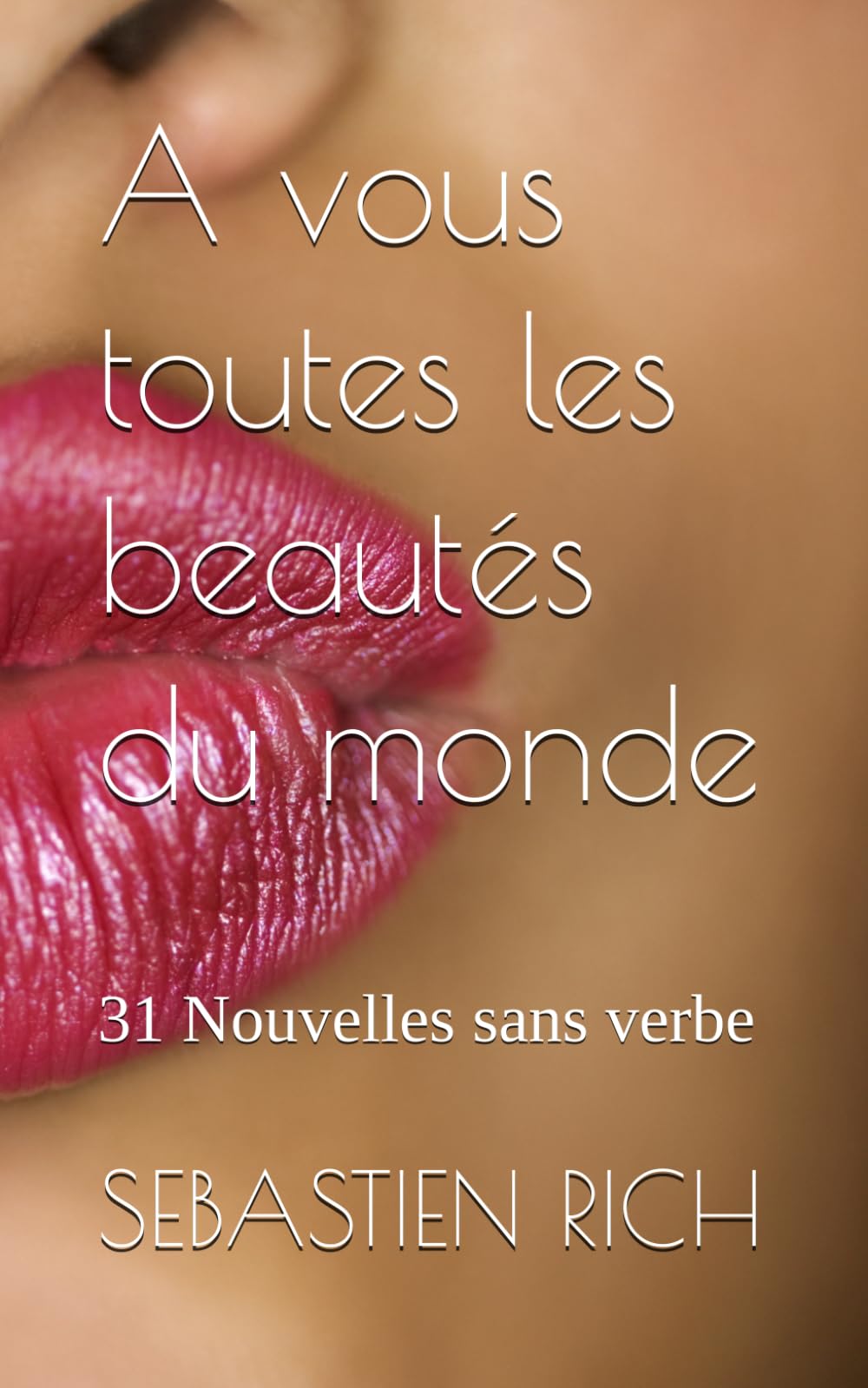 A vous toutes les beautés du monde: 31 Nouvelles sans verbe (NOUVELLES ou histoires courtes)