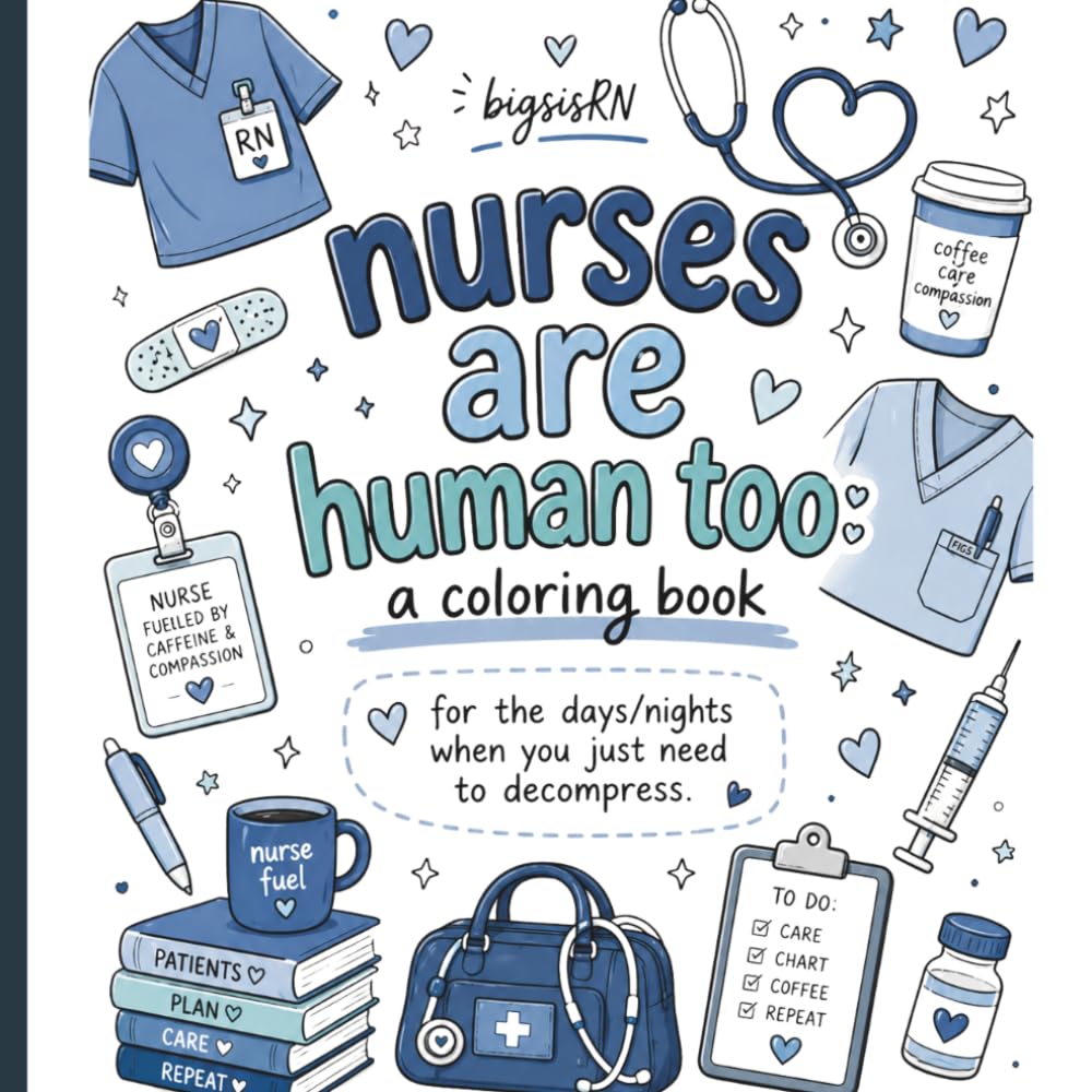 Nurses Are Human Too: A Coloring Book For The Days & Nights You Need To Decompress