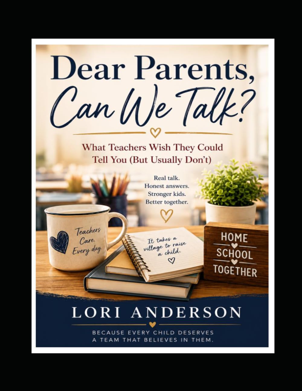 Dear Parents, Can We Talk?: What Teachers Wish They Could Tell You (But Usually Don't)