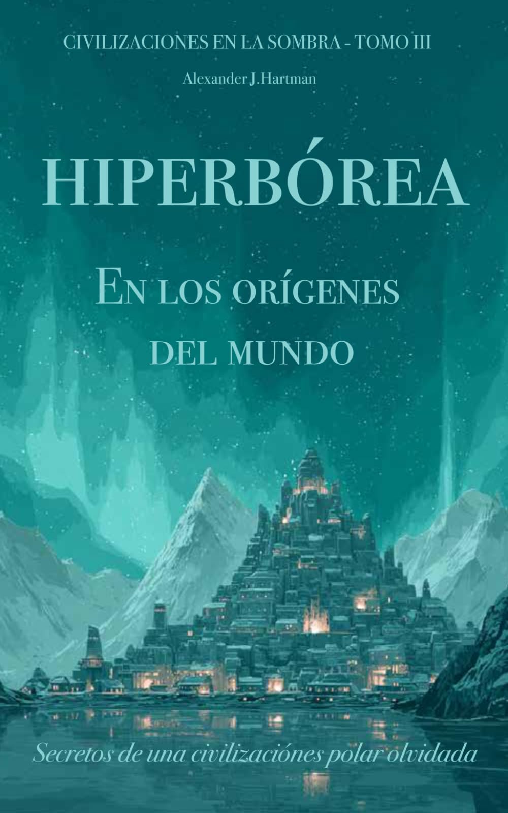 Hiperbórea: en los orígenes del mundo: Secretos de una civilización polar olvidada (Civilizaciones en la sombra)
