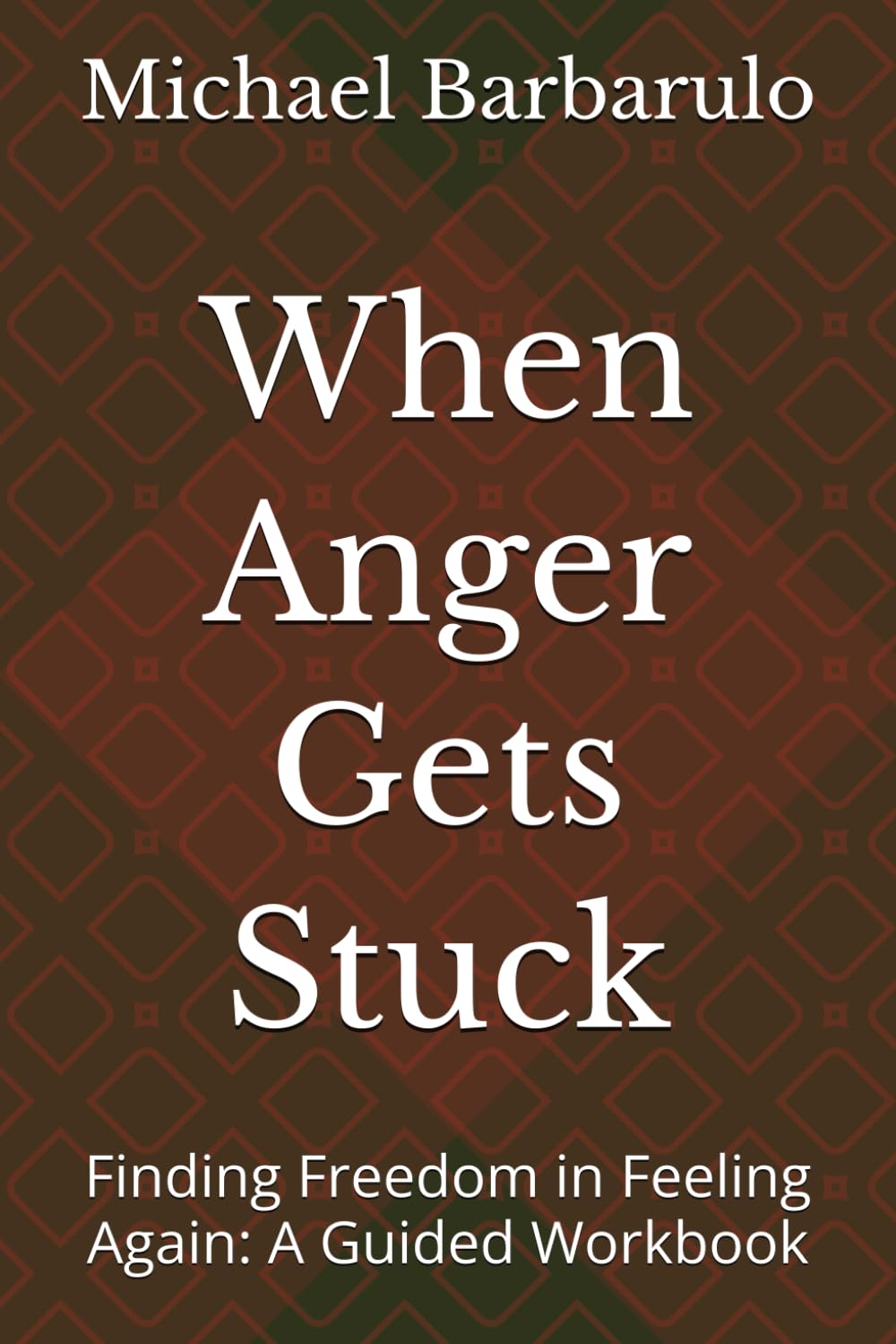 When Anger Gets Stuck: Finding Freedom in Feeling Again: A Guided Workbook