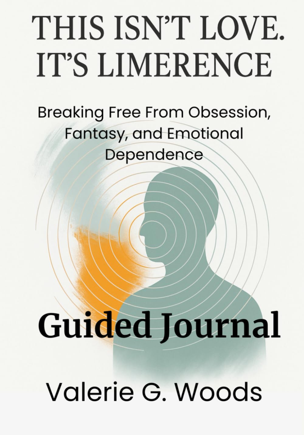 This Isn’t Love. It’s Limerence - Guided Journal: Breaking Free From Obsession, Fantasy, and Emotional Dependence