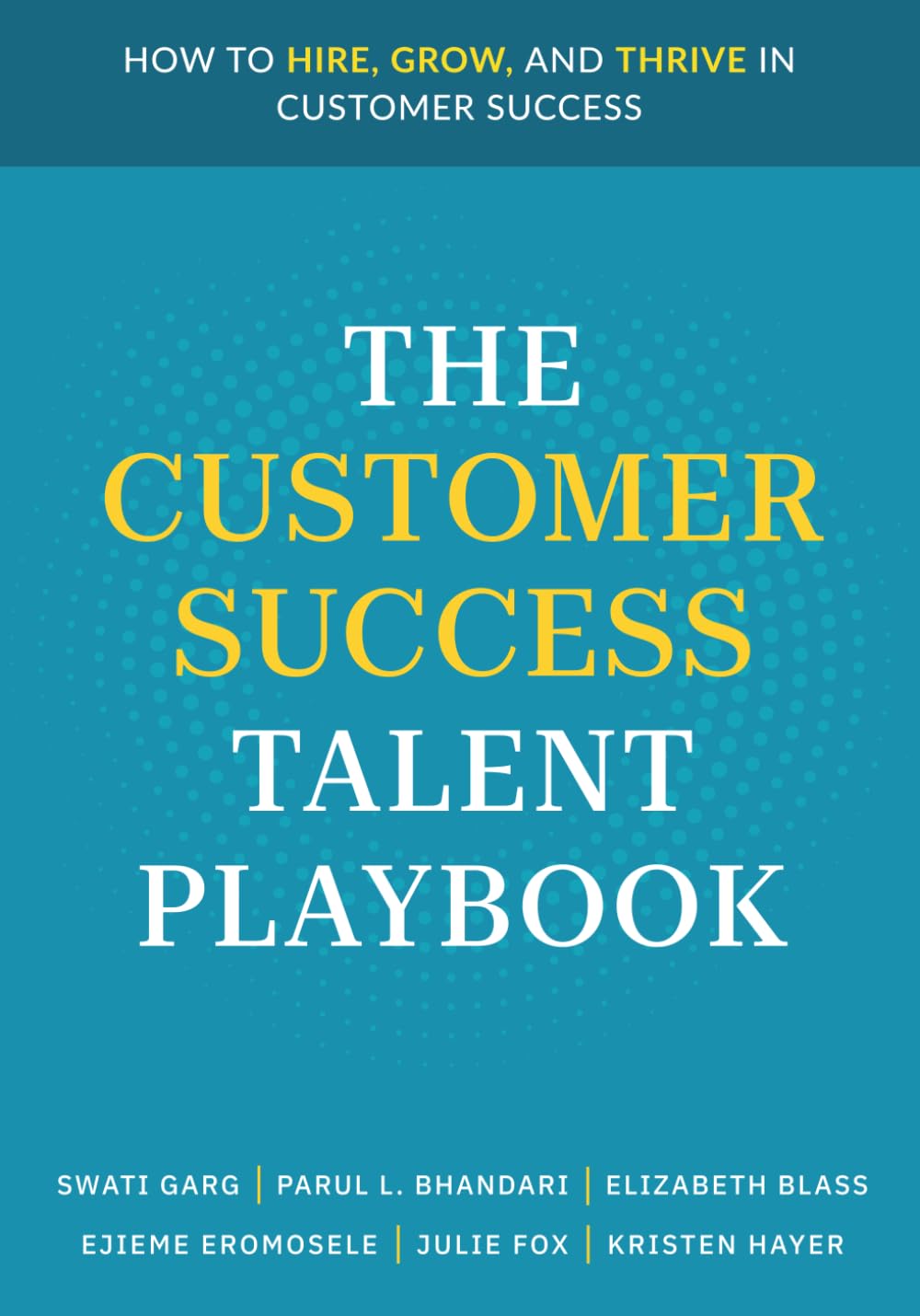 The Customer Success Talent Playbook: How to Hire, Grow, and Thrive in Customer Success