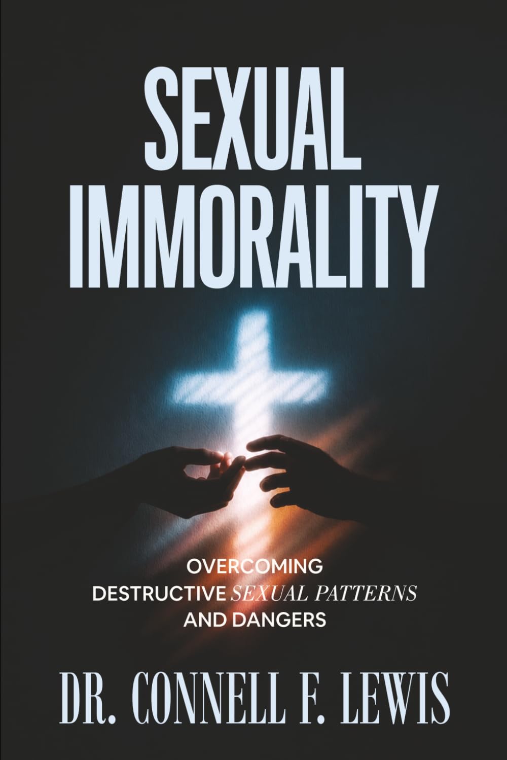 SEXUAL IMMORALITY: Overcoming Destructive Sexual Patterns and Dangers