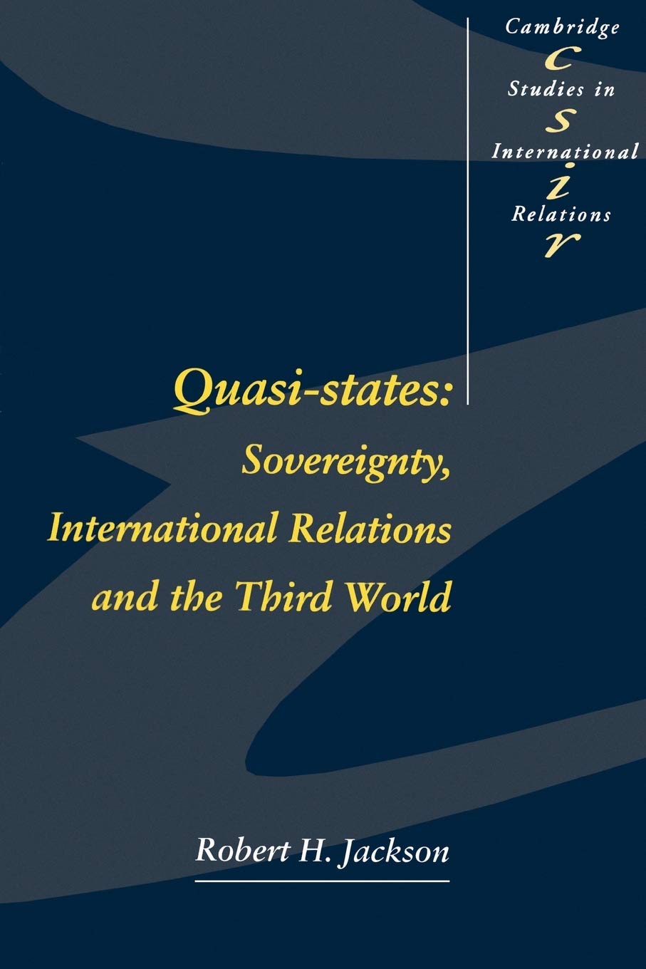 Quasi-States:: Sovereignty, International Relations and the Third World: 12 (Cambridge Studies in International Relations, Series Number 12)