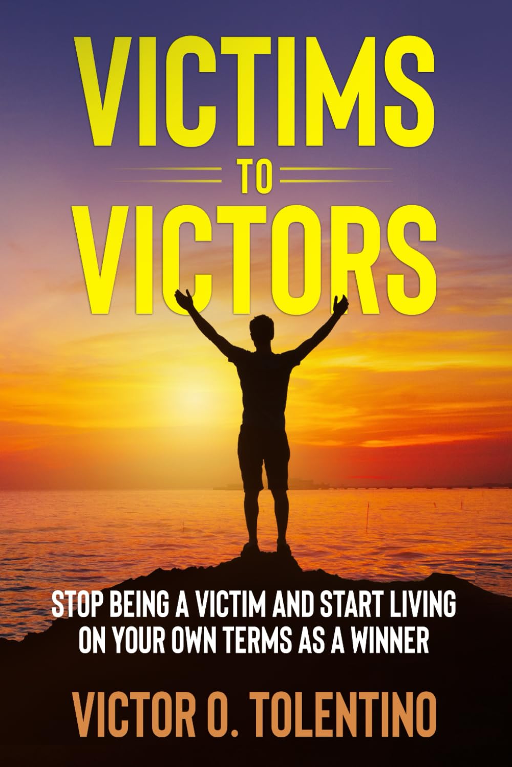 Victims to Victors: Stop Being a Victim and Start Living Life on Your Own Terms as a Winner