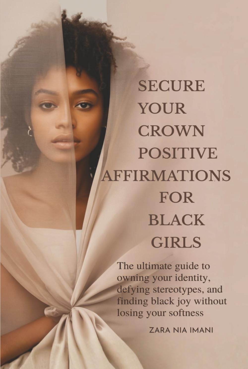 Secure Your Crown Positive Affirmations For Black Girls: The Ultimate Guide To Owning Your Identity, Defying Stereotypes, And Finding Black Joy Without Losing Your Softness