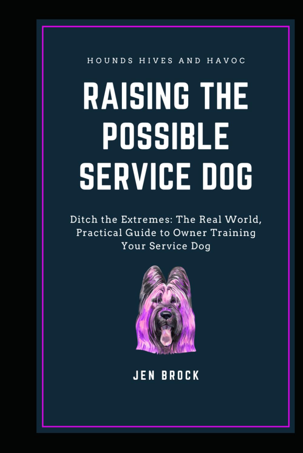 Raising The Possible Service Dog: Ditch the Extremes: The Real World, Practical Guide to Owner Training Your Service Dog (The Possible Canine Collection)