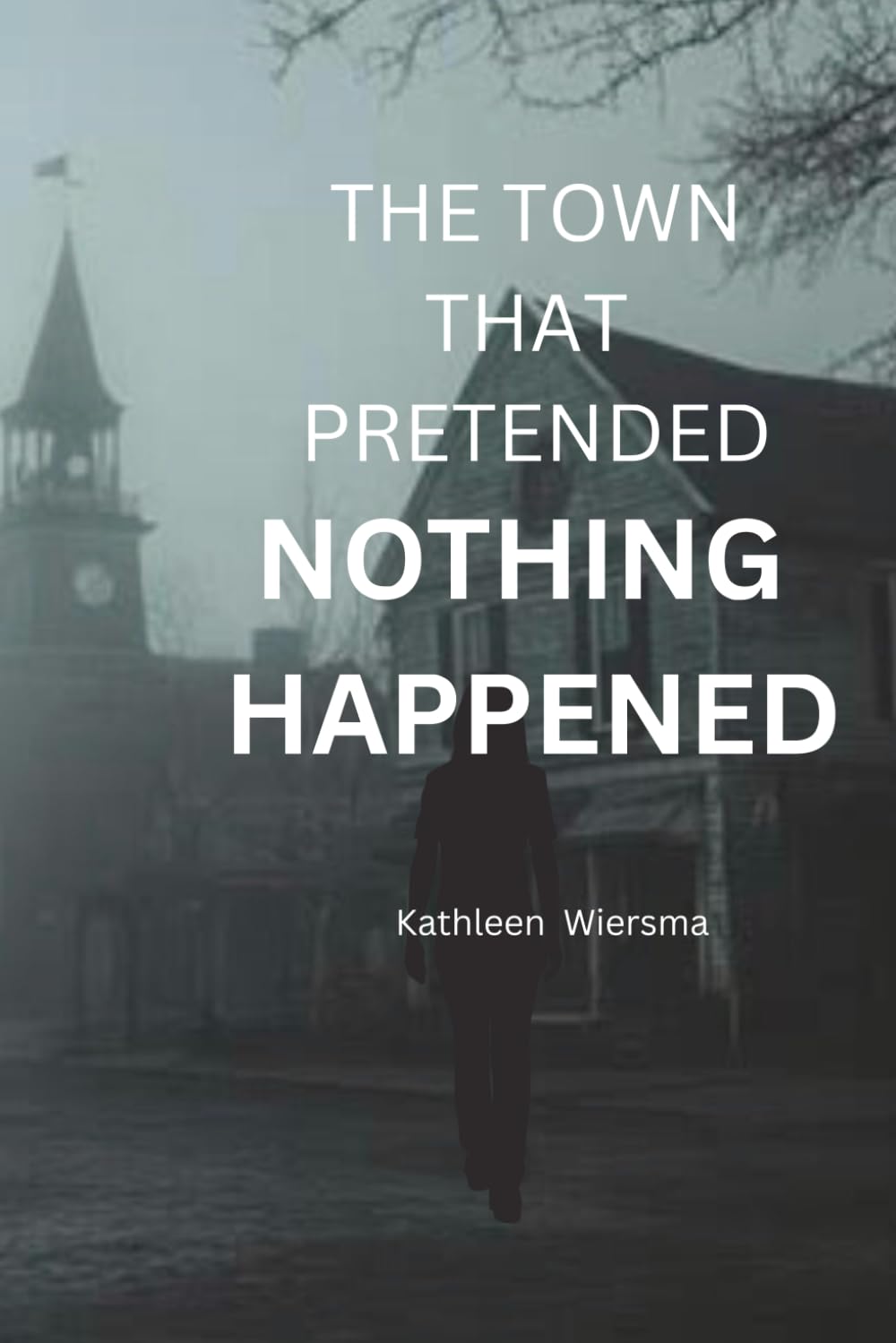 The Town That Pretended Nothing Happened: A Small-Town Psychological Thriller About Buried Secrets