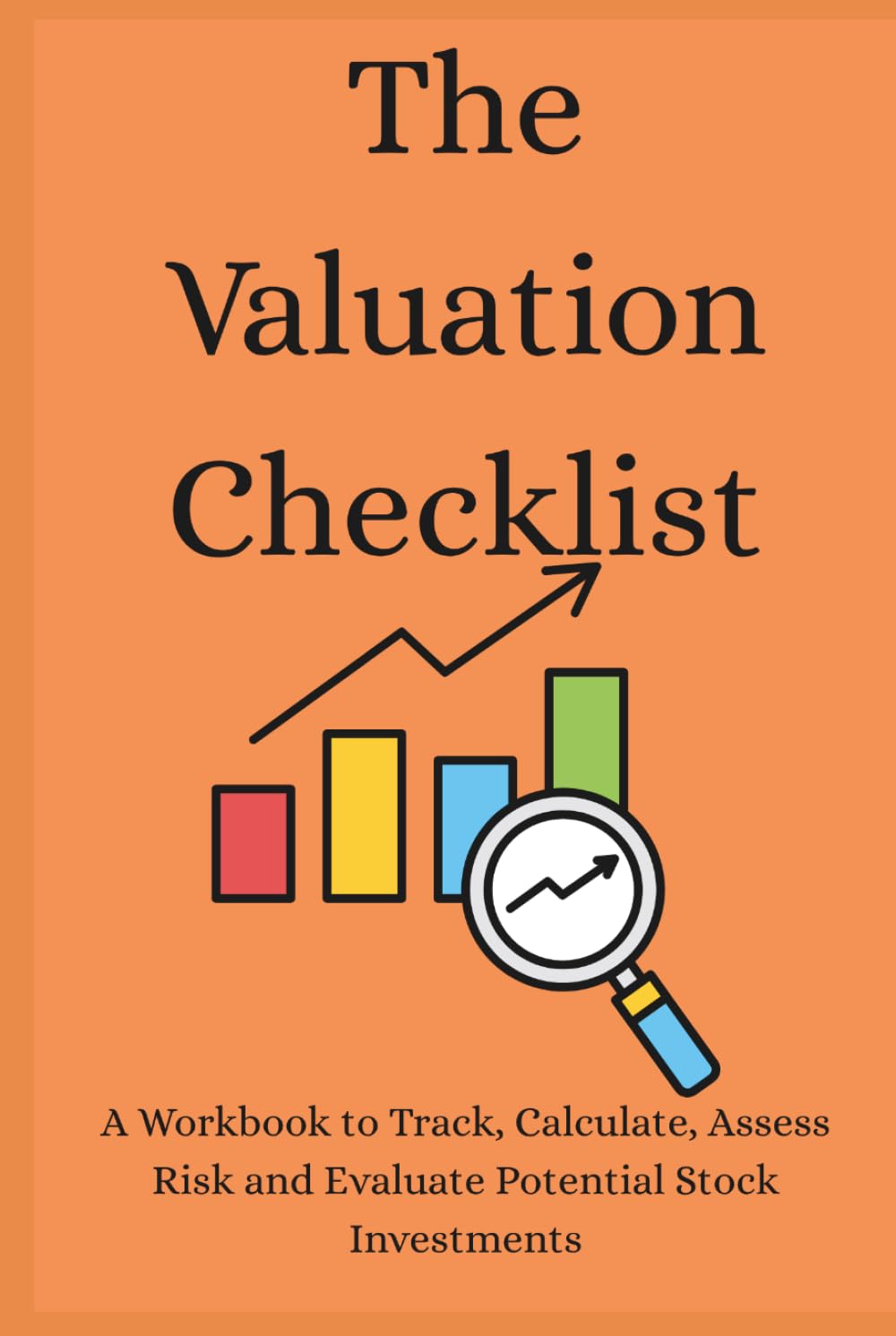 The Valuation Checklist: A Workbook to Track, Calculate, Assess Risk and Evaluate Potential Stock Investments