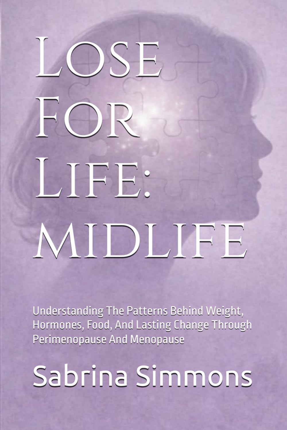 Lose For Life: Midlife: Understanding The Patterns Behind Weight, Hormones, Food, And Lasting Change Through Perimenopause And Menopause (Lose For Life Series)