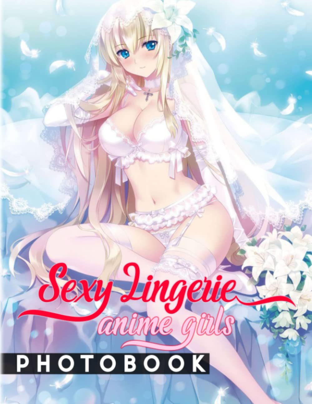 Sexy Lingerie Anime Girls Photo Book: Photo Album Collection With 40 Anime Babes Images | Hilarious Gag Gifts For Your Beloved Ones