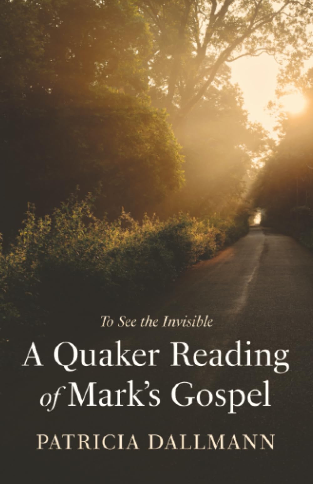 A Quaker Reading of Mark's Gospel: To See the Invisible