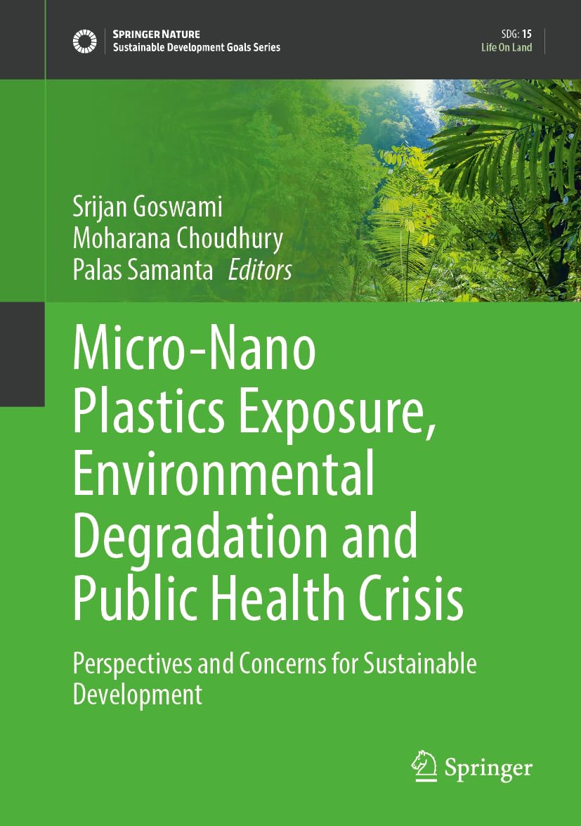 Micro-Nano Plastics Exposure, Environmental Degradation and Public Health Crisis: Perspectives and Concerns for Sustainable Development (Sustainable Development Goals Series)