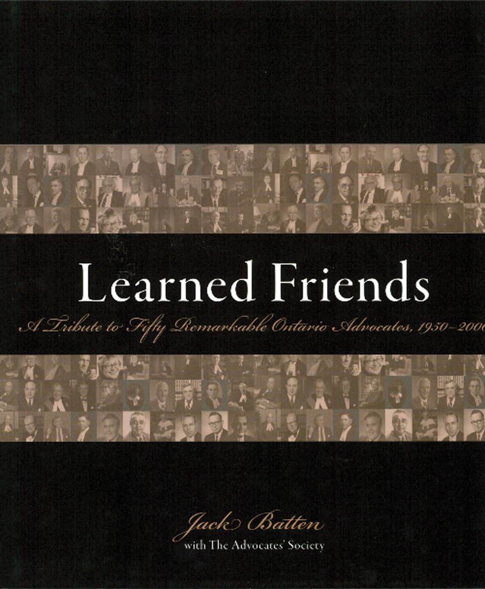 Learned Friends: A Tribute to Fifty Remarkable Ontario Advocates, 1950�2000 [Paperback] Batten, Jack and McMurtry, R. Roy