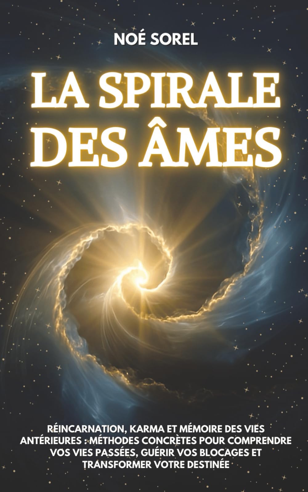 La spirale des âmes: Réincarnation, karma et mémoire des vies antérieures : méthodes concrètes pour comprendre vos vies passées, guérir vos blocages et transformer votre destinée