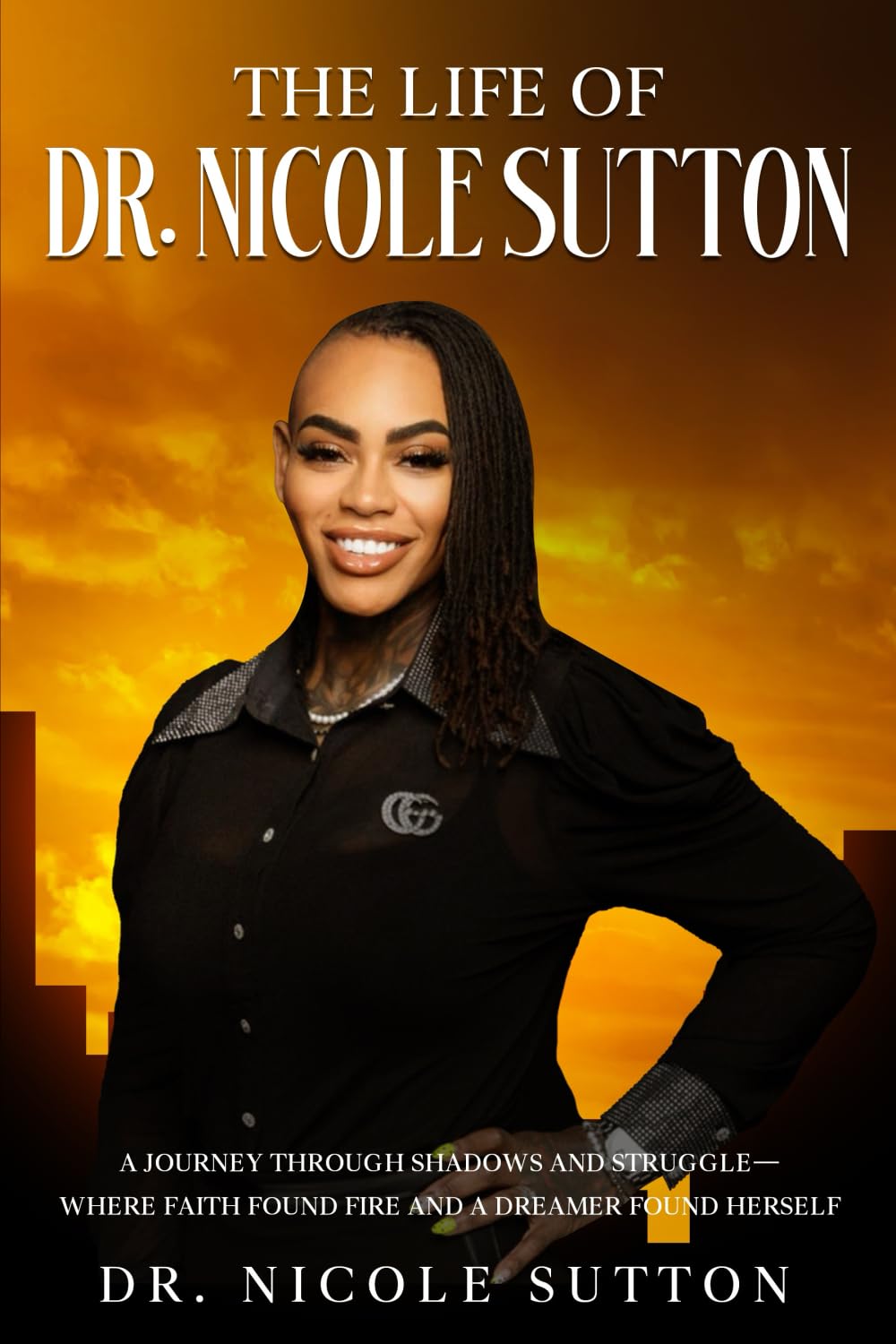 THE LIFE OF DR. NICOLE SUTTON: A JOURNEY THROUGH SHADOWS AND STRUGGLES. WHERE FAITH FOUND FIRE AND A DREAMER FOUND HERSELF.