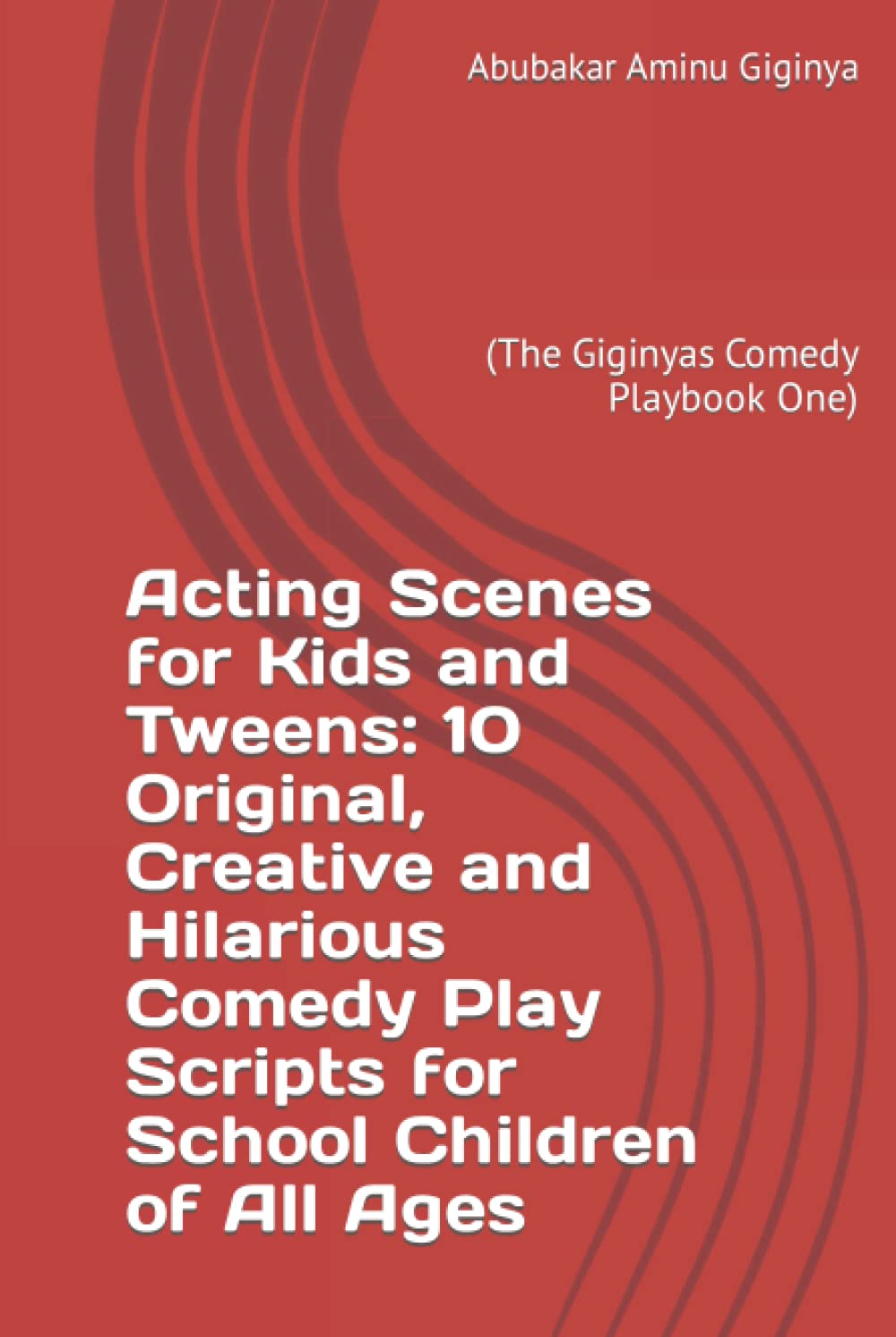 Acting Scenes for Kids and Tweens: 10 Original, Creative and Hilarious Comedy Play Scripts for School Children of All Ages: (The Giginyas Comedy Playbook One) (The Giginyas Comedy Play Book Series)