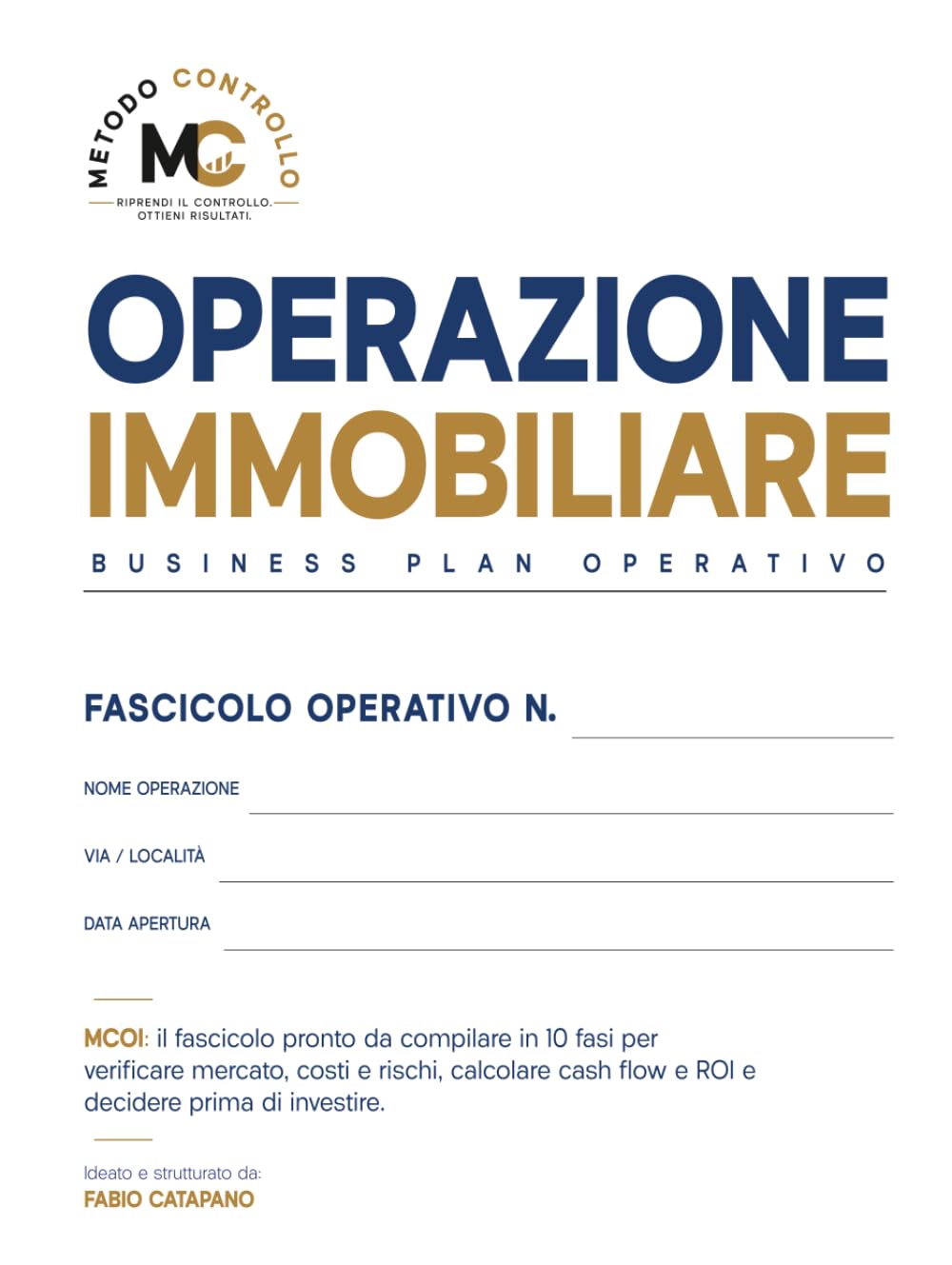 OPERAZIONE IMMOBILIARE - BUSINESS PLAN OPERATIVO: MCOI: il fascicolo pronto da compilare in 10 fasi per verificare mercato, costi e rischi, calcolare cash flow e ROI e decidere prima di investire.
