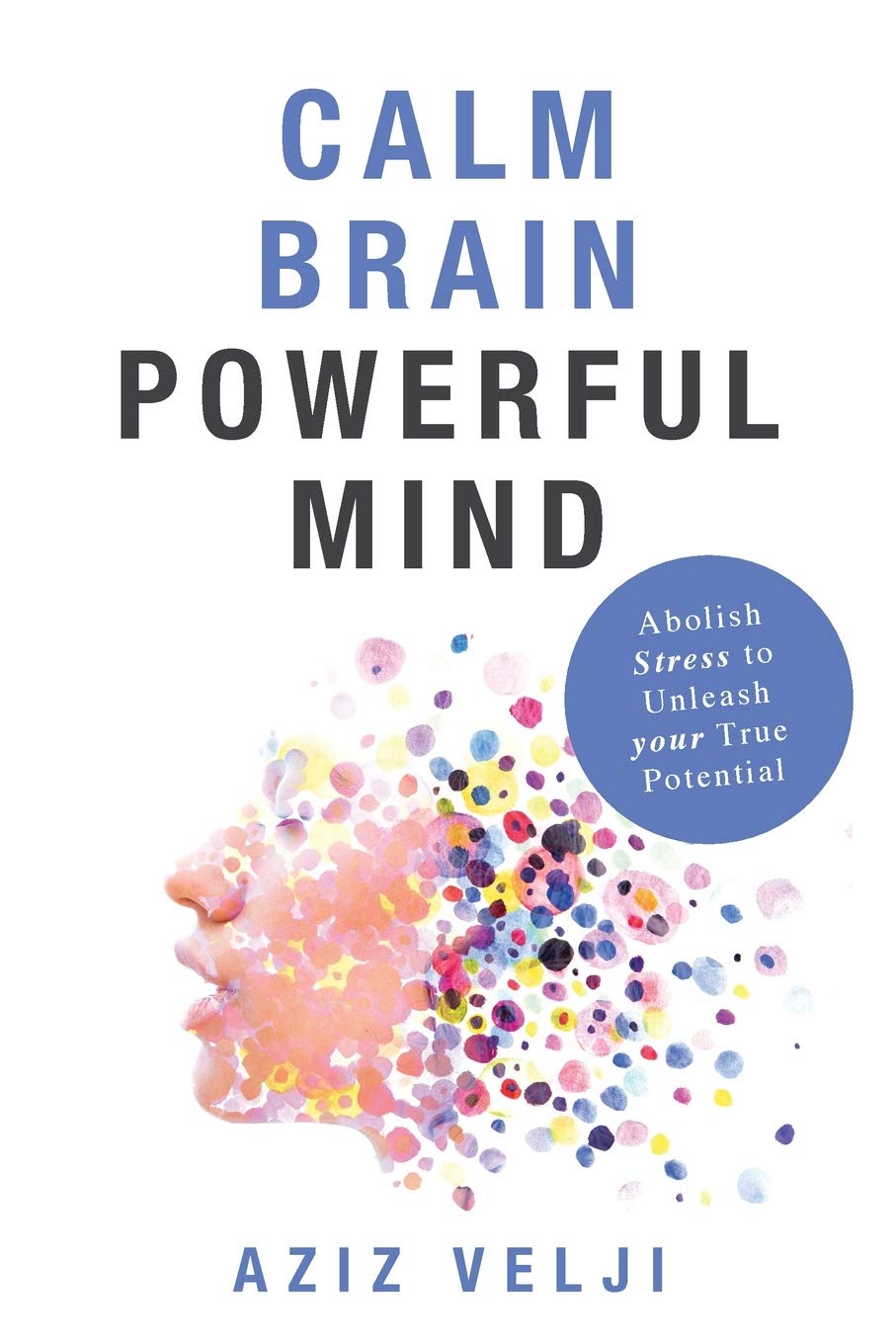 Calm Brain, Powerful Mind: Abolish Stress to Unleash Your True Potential Paperback – 15 May 2020