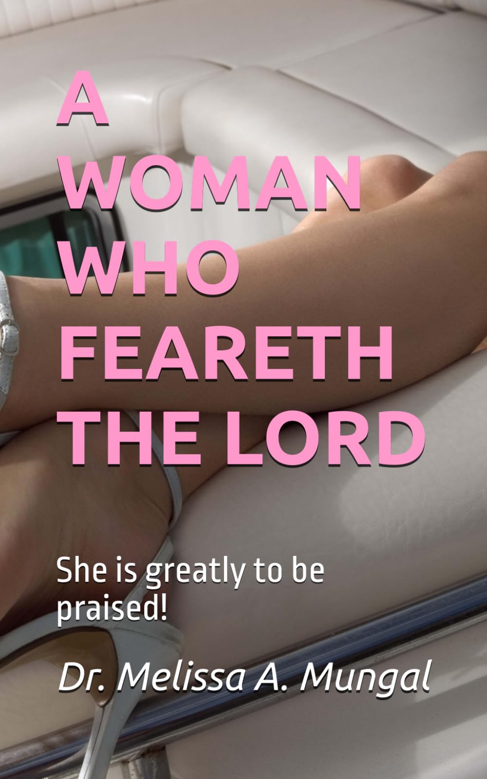 A WOMAN WHO FEARETH THE LORD: She is greatly to be praised!