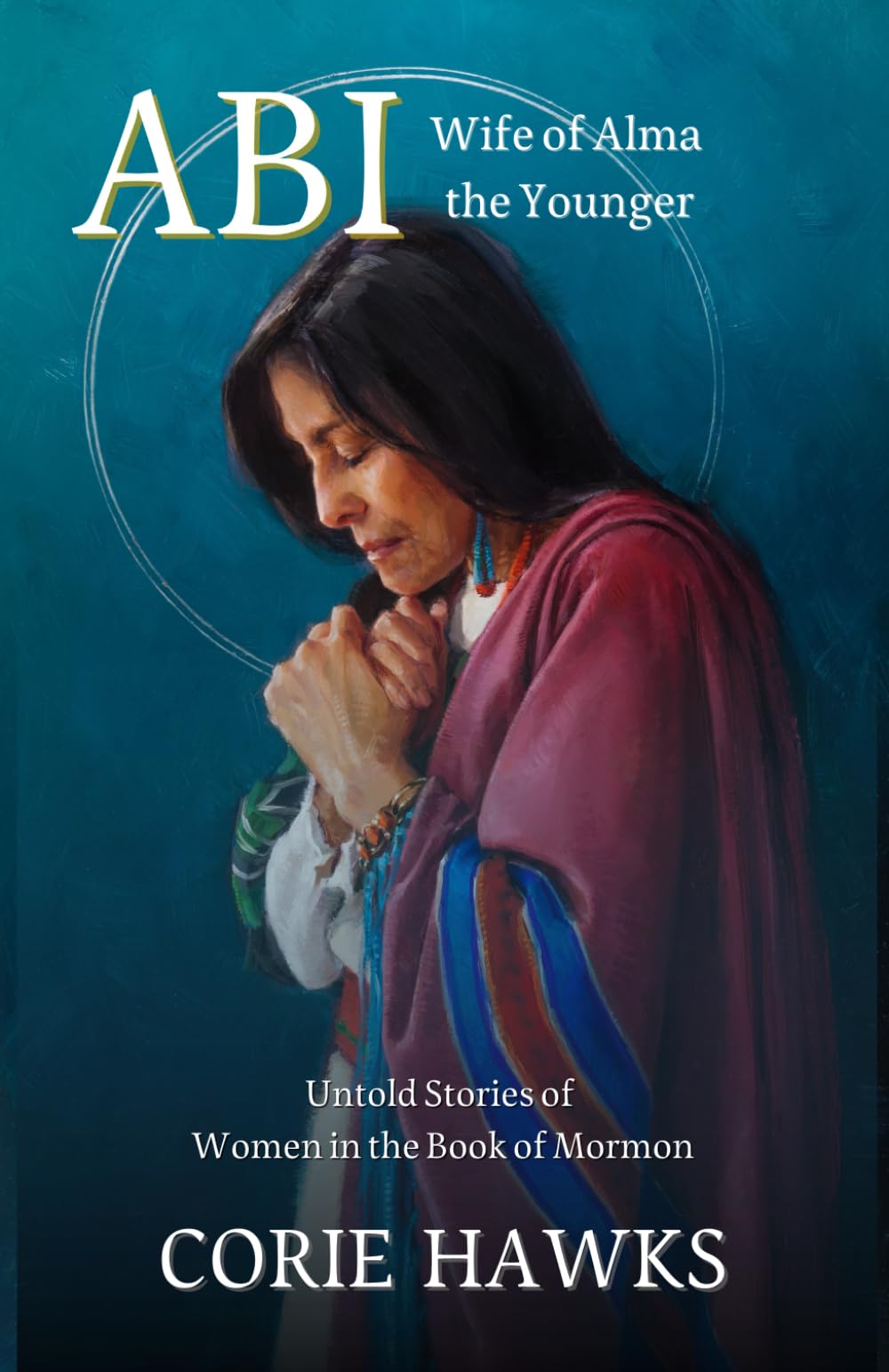 ABI: Wife of Alma the Younger: Untold Stories of Women in the Book of Mormon