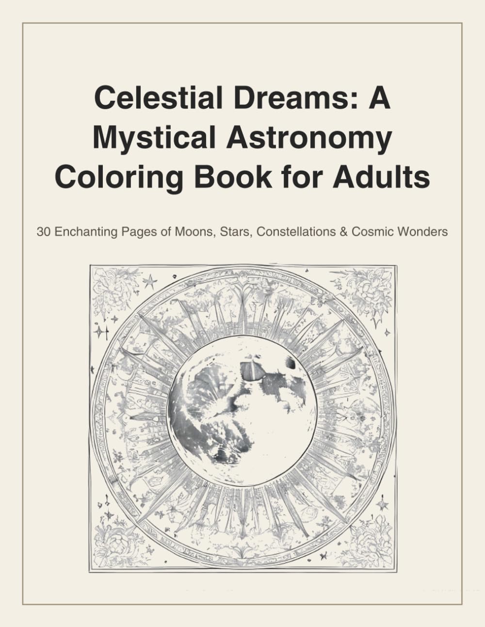 Celestial Dreams: A Mystical Astronomy Coloring Book for Adults: 30 Enchanting Pages of Moons, Stars, Constellations & Cosmic Wonders