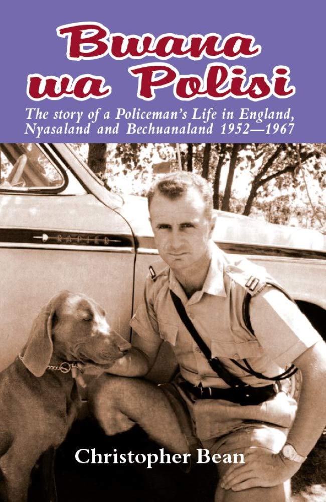 Bwana wa Polisi: The Story of a Policeman's Life in England, Nyasaland and Bechuanaland, 1952–1967