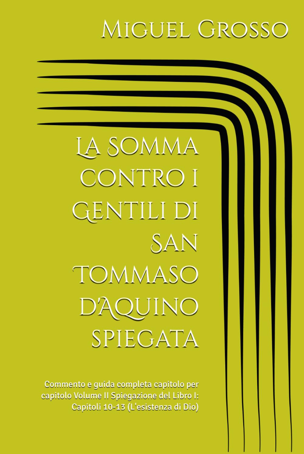La Somma contro i Gentili di San Tommaso d'Aquino spiegata: Commento e guida completa capitolo per capitolo Volume II Spiegazione del Libro I: ... di Dio) (La Somma contro i Gentili spiegata)