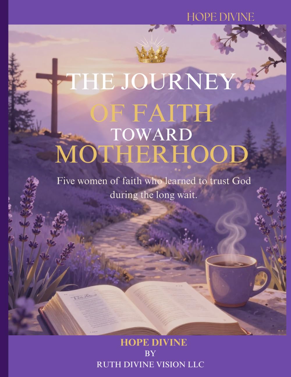 THE JOURNEY OF FAITH TO MOTHERHOOD: Five Women of Faith Who Learned to Trust God While Waiting