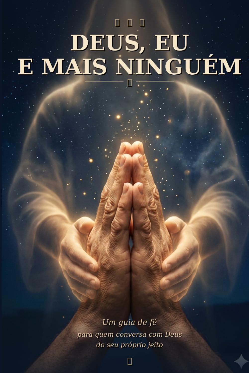 Deus, Eu e Mais Ninguém: Um guia de fé para quem conversa com Deus do seu próprio jeito