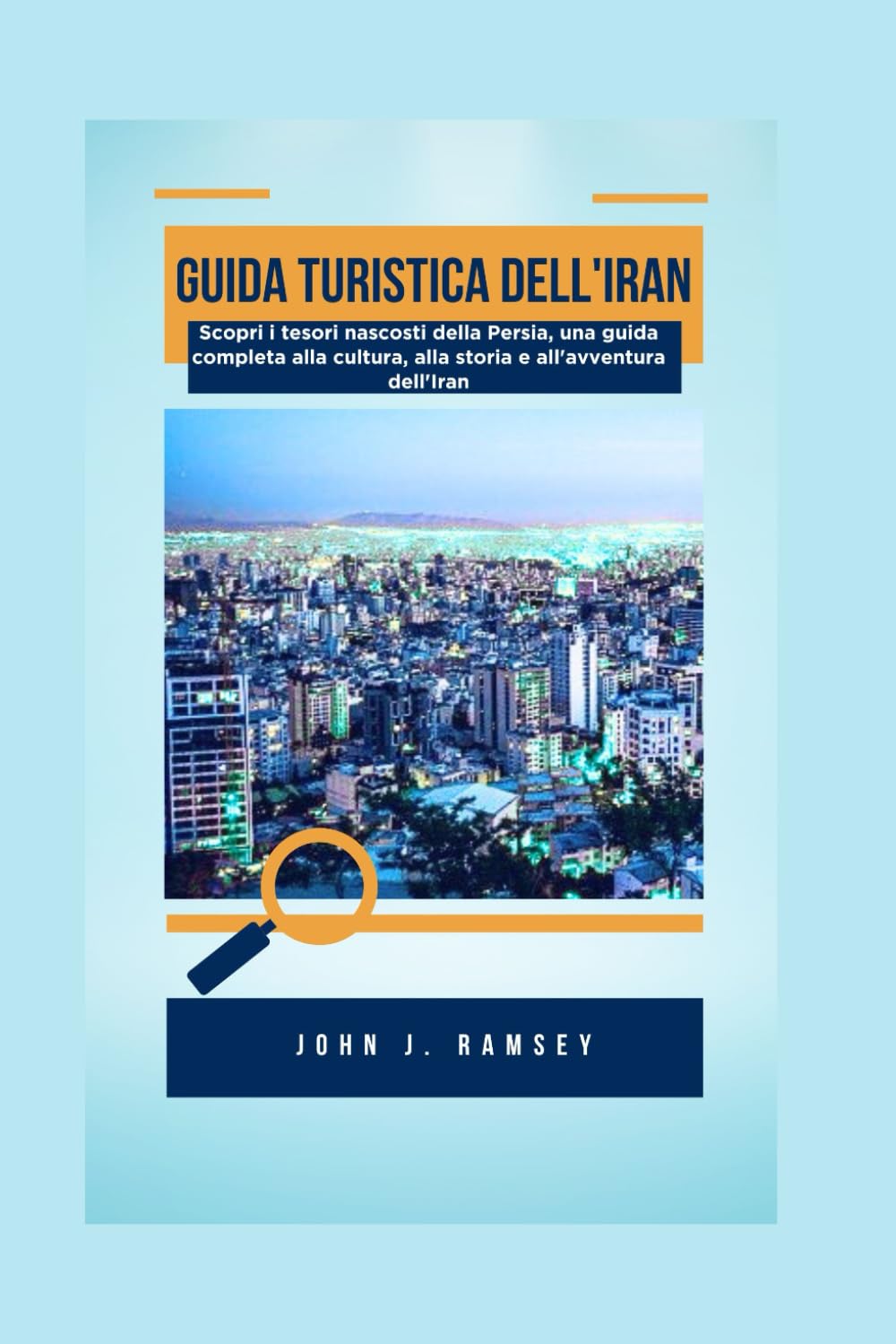 Guida turistica dell'Iran: Scopri i tesori nascosti della Persia, una guida completa alla cultura, alla storia e all'avventura dell'Iran