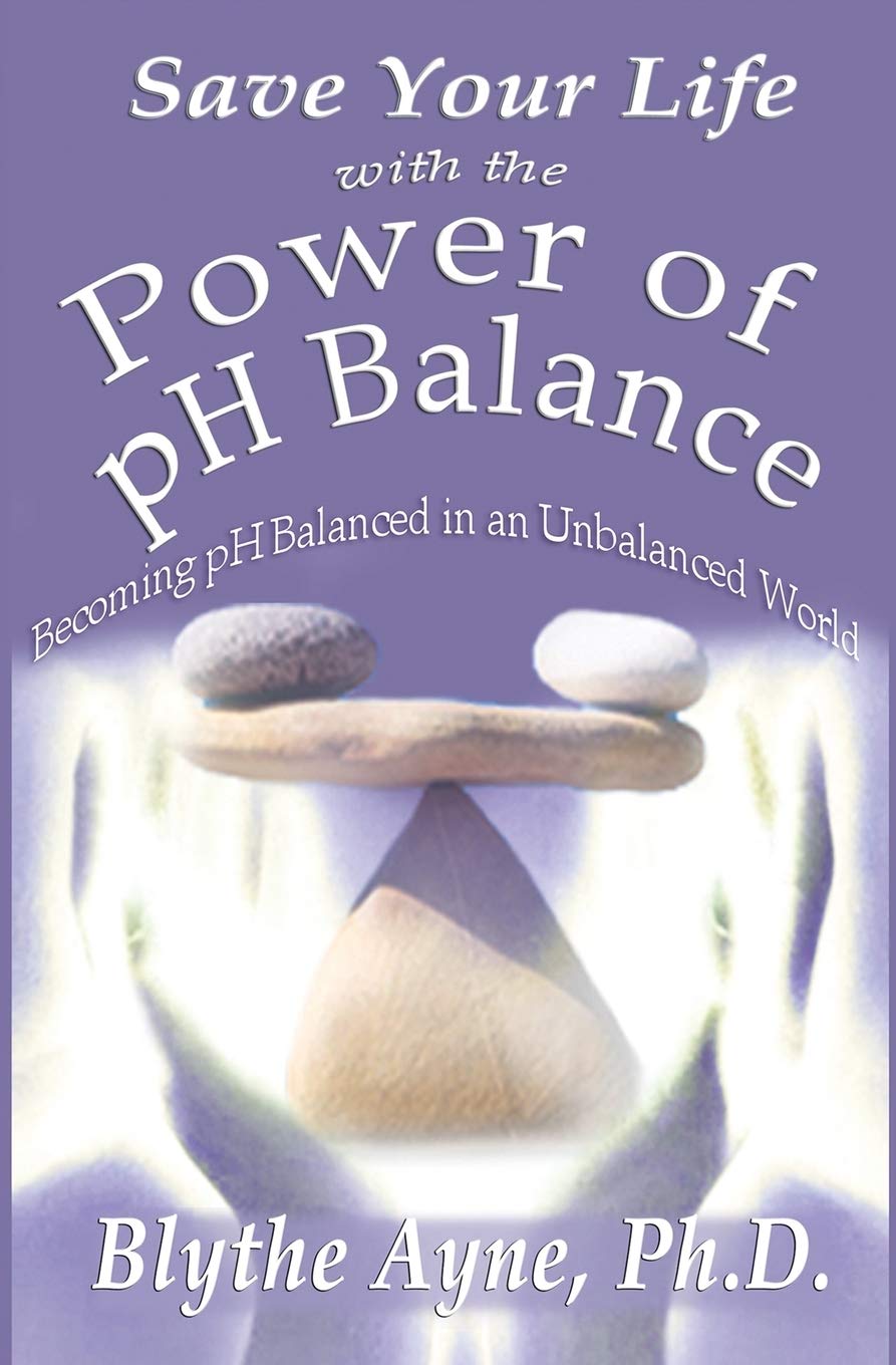 Save Your Life with the Power of pH Balance: Becoming pH Balanced in an Unbalanced World: Volume 1 (How to Save Your Life)