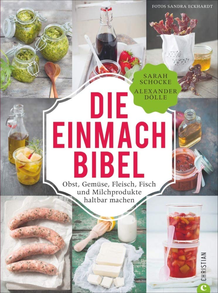 Die Einmach-Bibel: Obst, Gemüse, Fleisch, Fisch und Milchprodukte haltbar machen
