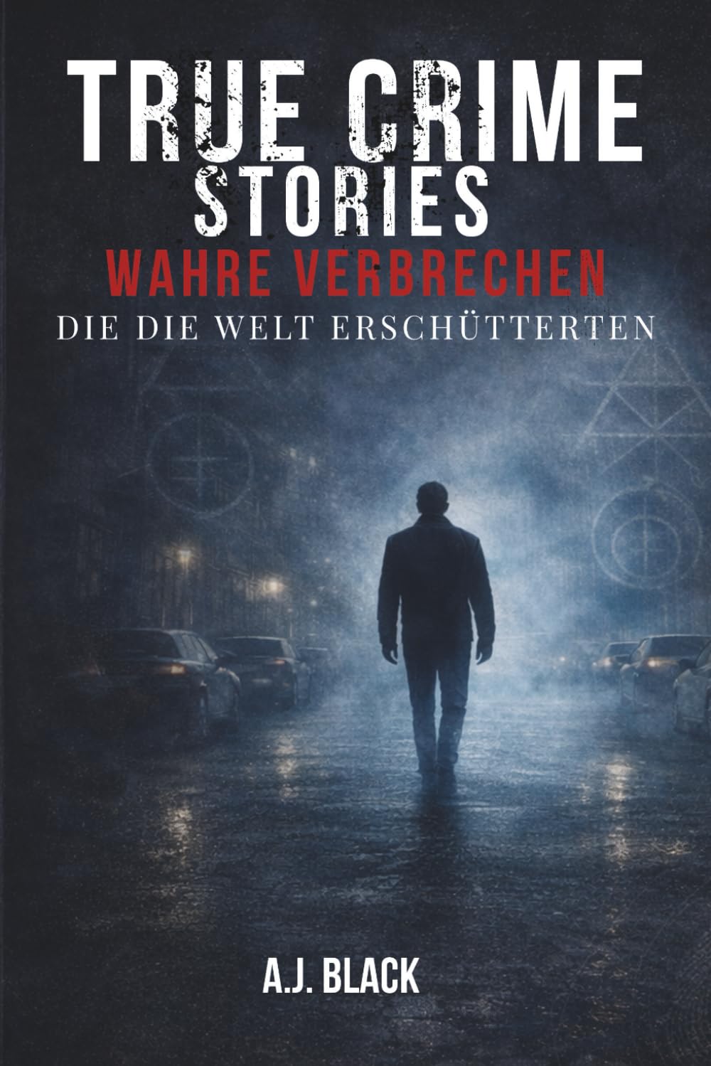 True Crime Strories: Wahre Verbrechen, die die Welt erschütterten: Schockierende Mordfälle, ungelöste Rätsel und berüchtigte Täter