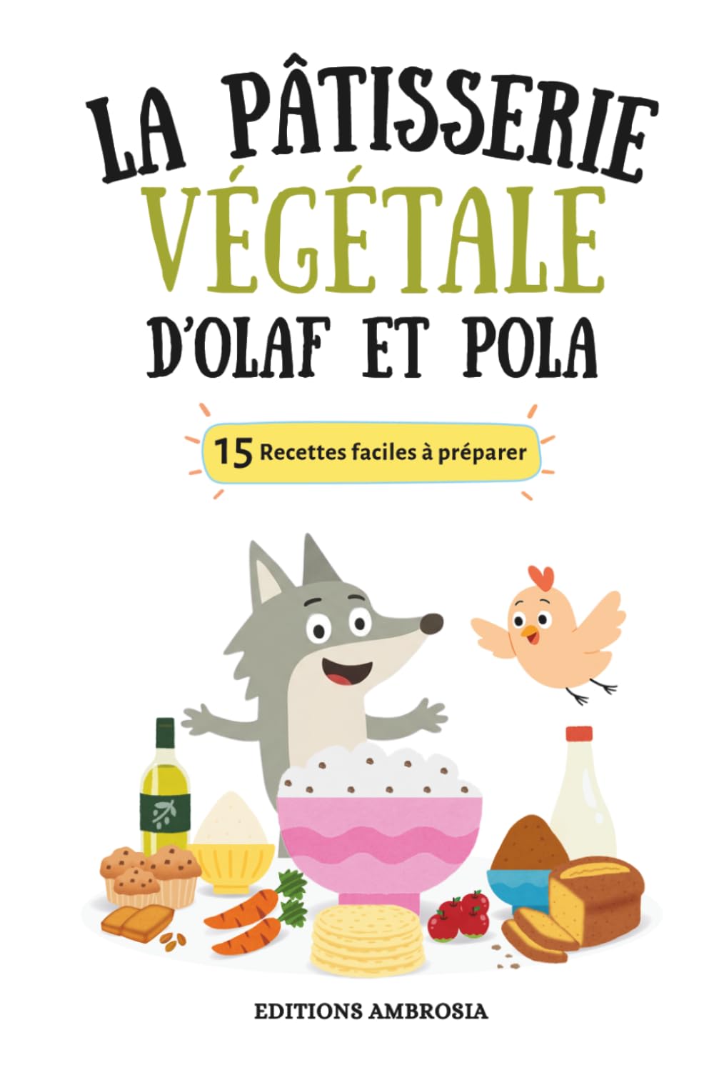 La pâtisserie végétale d'Olaf et Pola: 15 recettes de pâtisserie végétale pour enfants : Le guide ludique et gourmand pour cuisiner sans œufs ni lactose.
