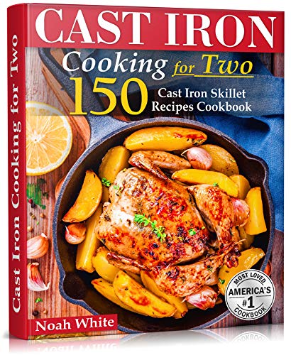 Cast Iron Cooking for Two: 150 Cast Iron Skillet Recipes Cookbook. by [Noah White]