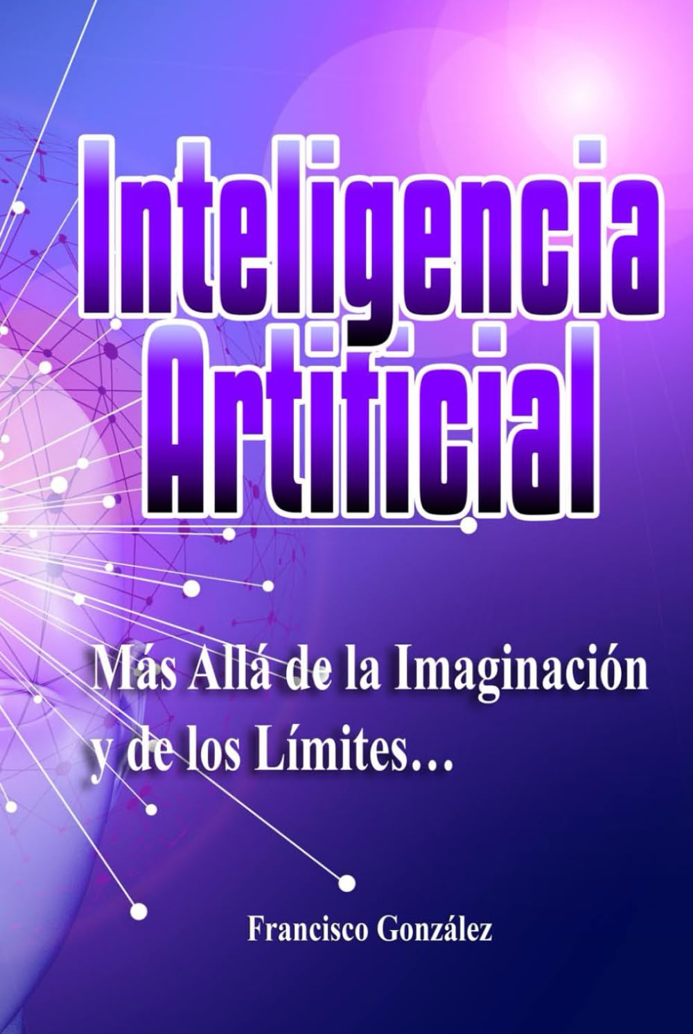 Libro: Inteligencia Artificial: Más Allá de la Imaginación y de los Límites… 2 Libro: Inteligencia Artificial: MÁS AllÁ De La ImaginaciÓN Y De Los LÍMites&Hellip;
