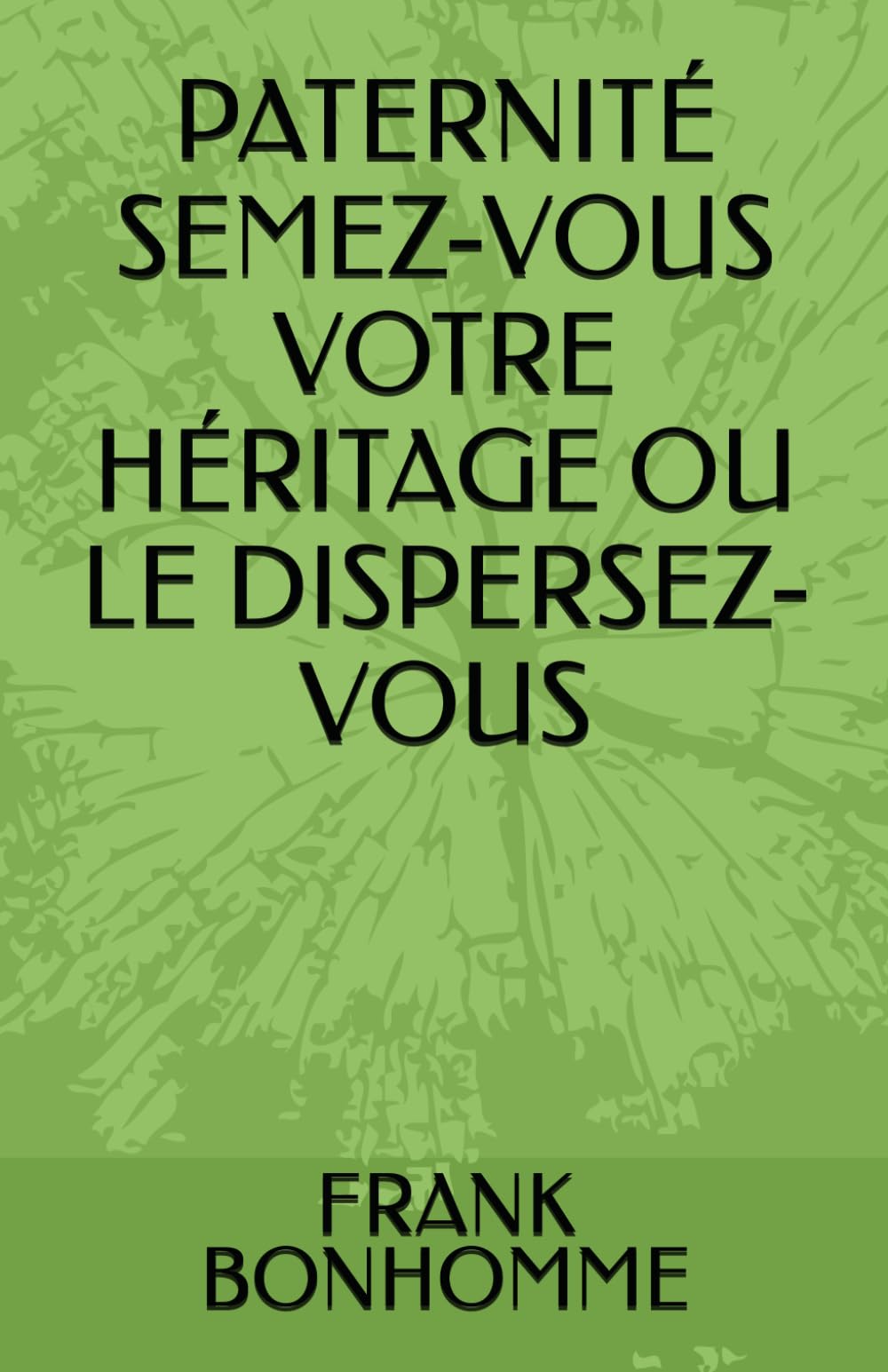 PATERNITÉ SEMEZ-VOUS VOTRE HÉRITAGE OU LE DISPERSEZ-VOUS