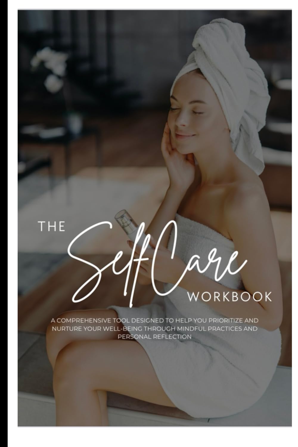 Women's Self Care Workbook: This comprehensive tool is designed to help you prioritize your well-being through intentional habits, reflection, and ... dimension of your life—body, mind, and soul.