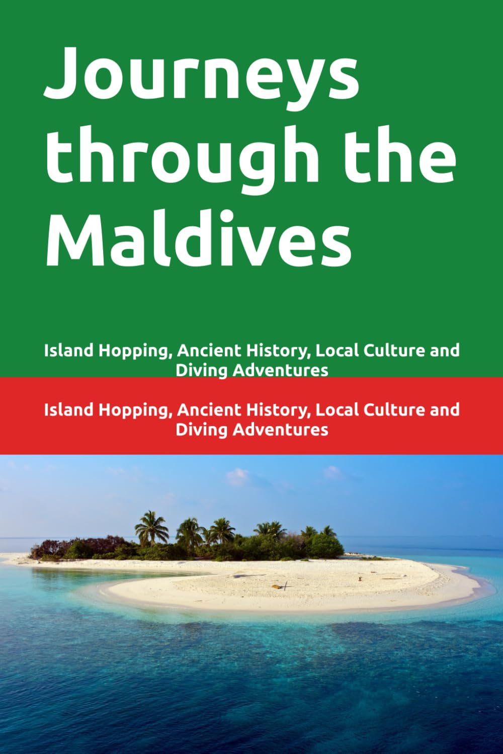 Journeys through the Maldives: Island Hopping, Ancient History, Local Culture and Diving Adventures (Adventure travels around the world)